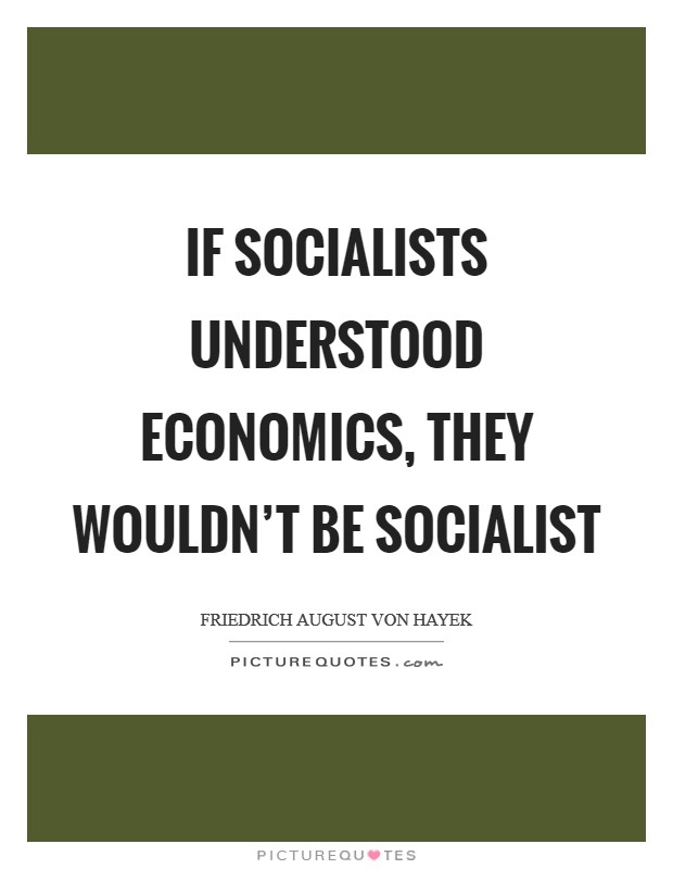 If socialists understood economics, they wouldn't be socialist Picture Quote #1