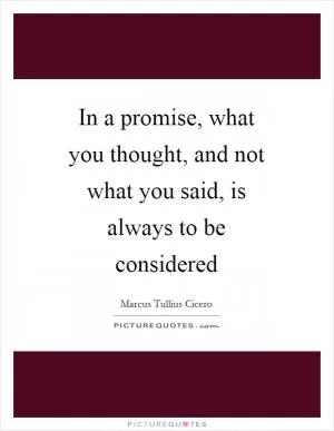In a promise, what you thought, and not what you said, is always to be considered Picture Quote #1