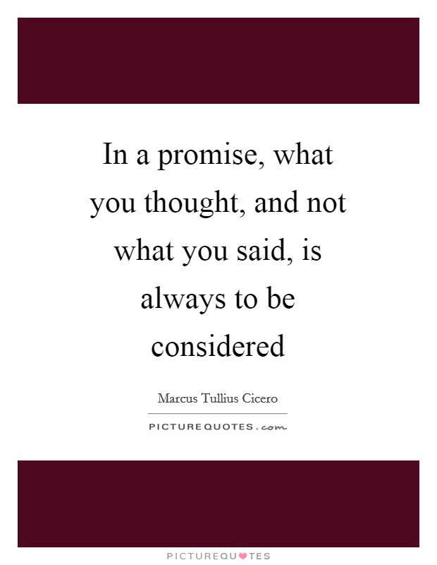 In a promise, what you thought, and not what you said, is always to be considered Picture Quote #1