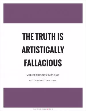 The truth is artistically fallacious Picture Quote #1