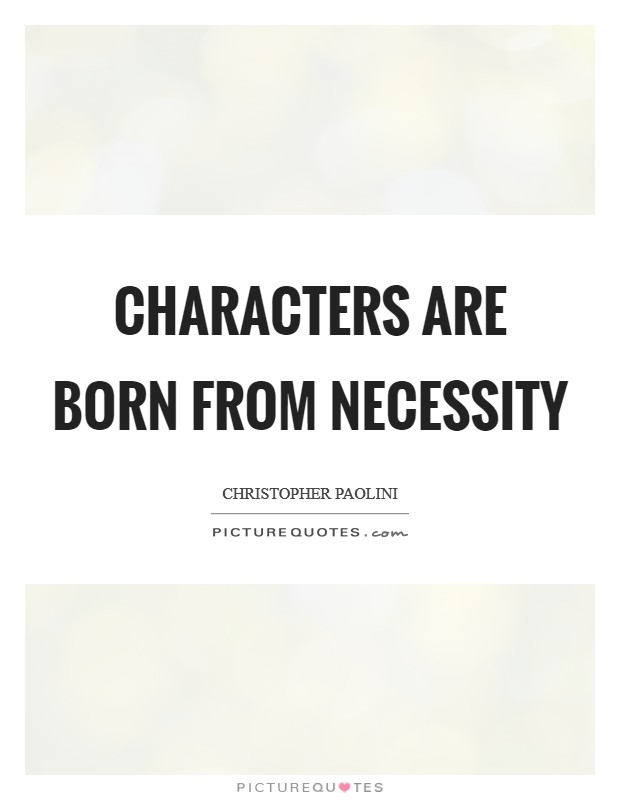 Characters are born from necessity Picture Quote #1