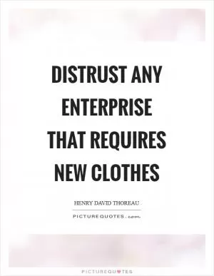 Distrust any enterprise that requires new clothes Picture Quote #1