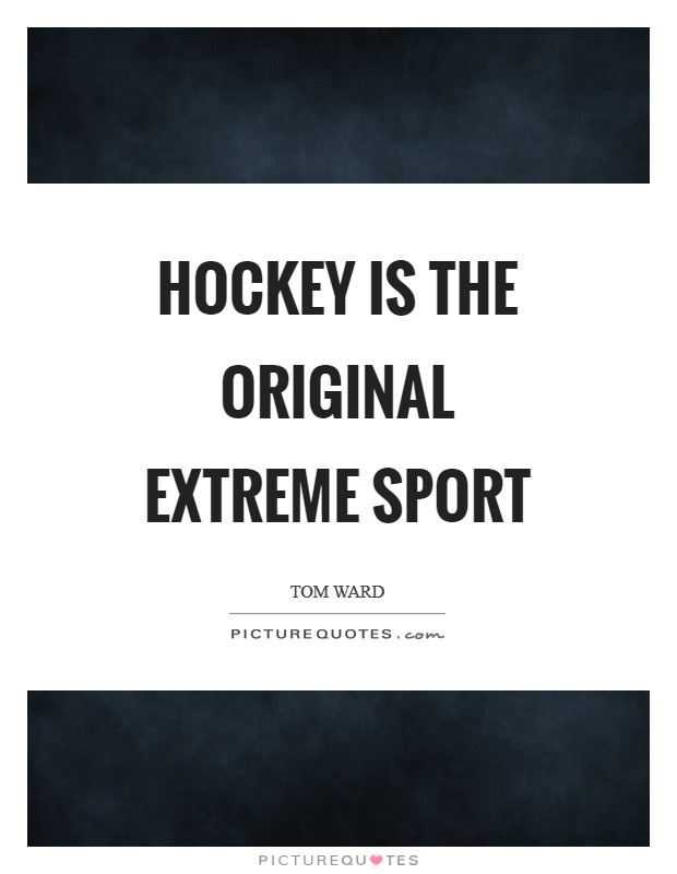 Hockey is the original extreme sport Picture Quote #1