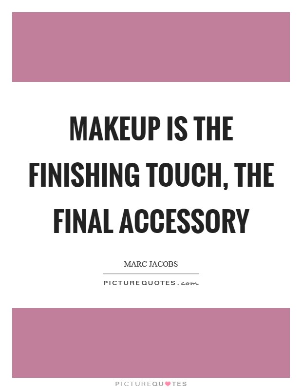 Makeup is the finishing touch, the final accessory Picture Quote #1