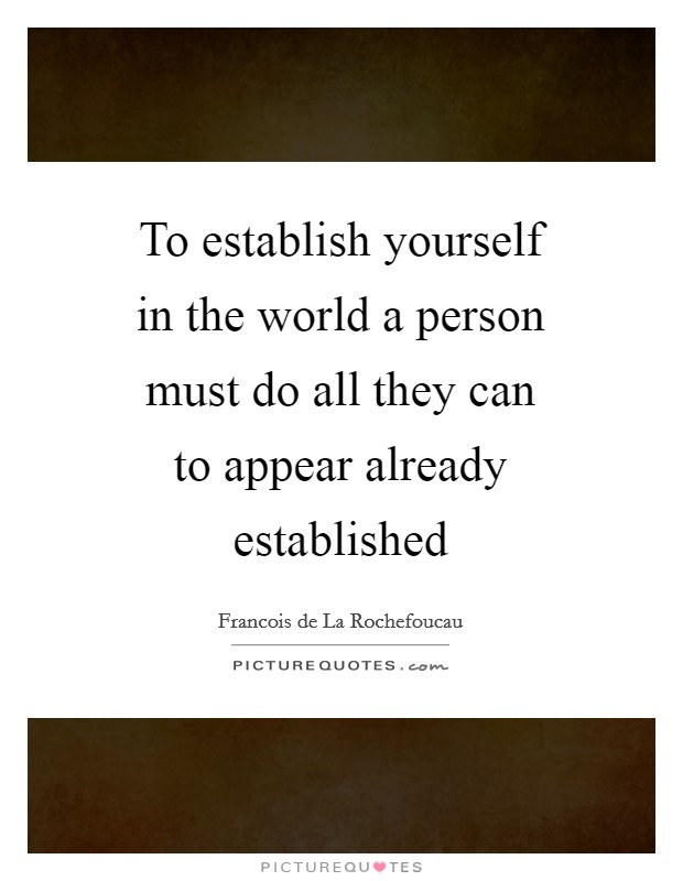 To establish yourself in the world a person must do all they can to appear already established Picture Quote #1