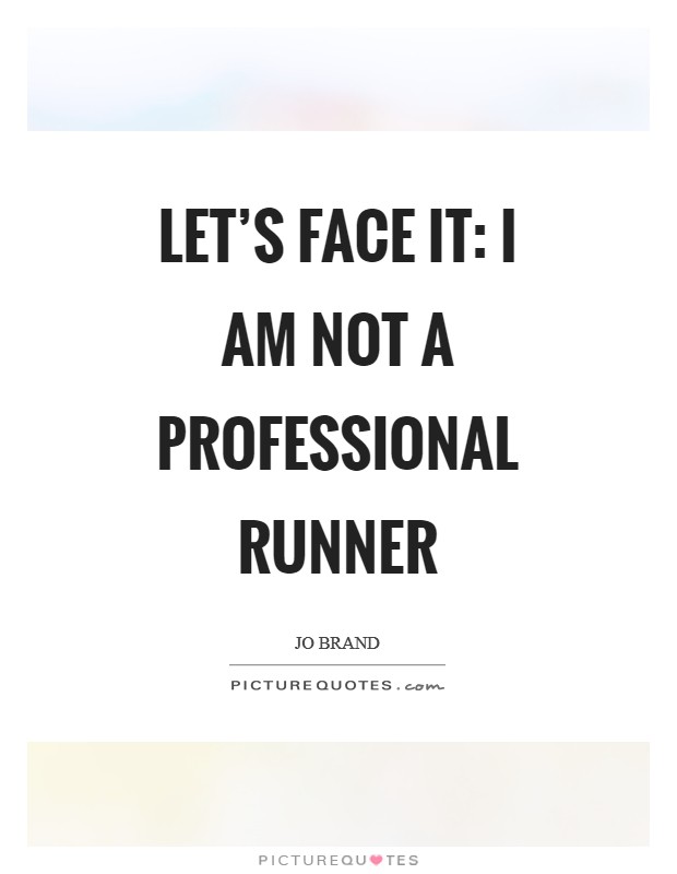 Let's face it: I am not a professional runner Picture Quote #1