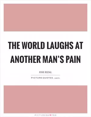 The world laughs at another man’s pain Picture Quote #1