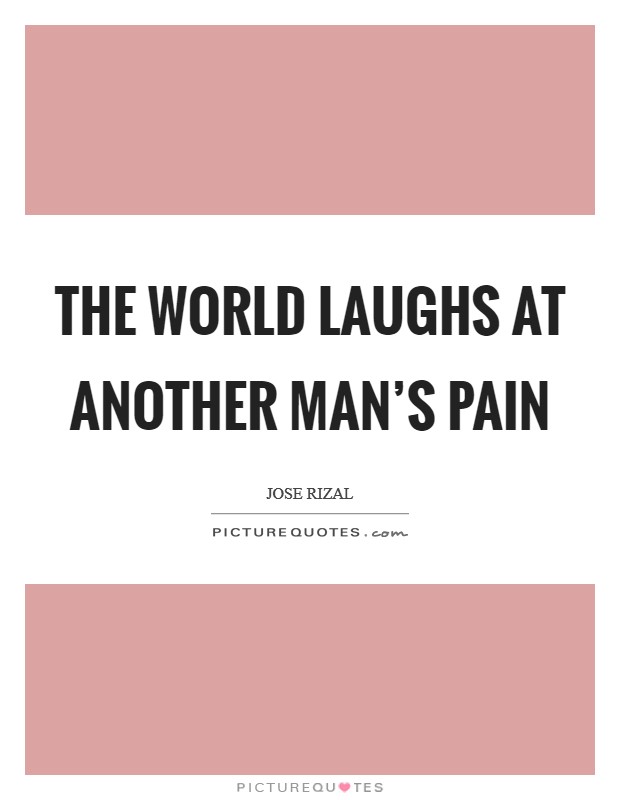 The world laughs at another man's pain Picture Quote #1