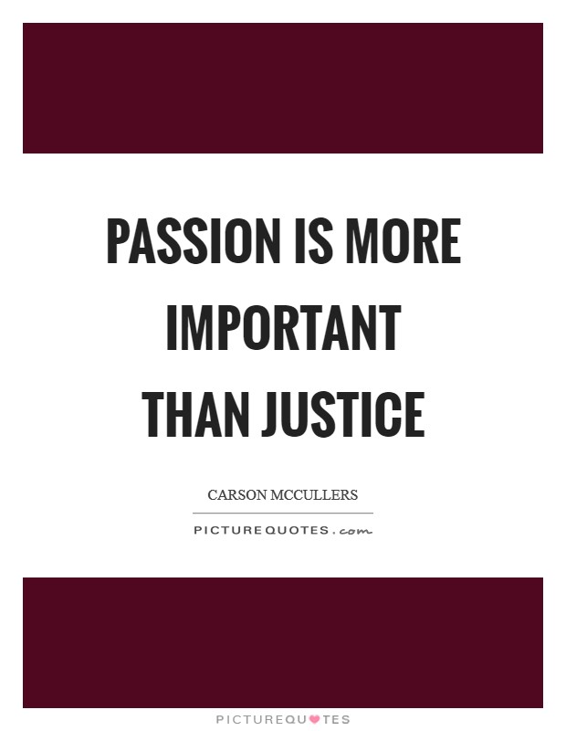 Passion is more important than justice Picture Quote #1
