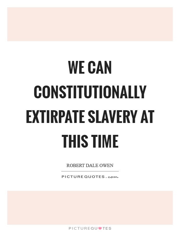 We can constitutionally extirpate slavery at this time Picture Quote #1