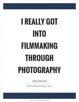 I really got into filmmaking through photography Picture Quote #1