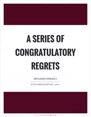 A series of congratulatory regrets Picture Quote #1