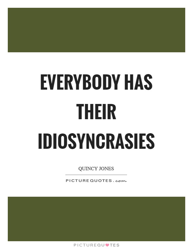 Everybody has their idiosyncrasies Picture Quote #1