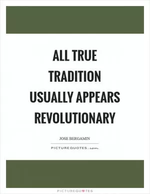 All true tradition usually appears revolutionary Picture Quote #1