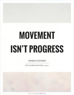 Movement isn’t progress Picture Quote #1