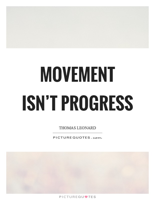 Movement isn't progress Picture Quote #1