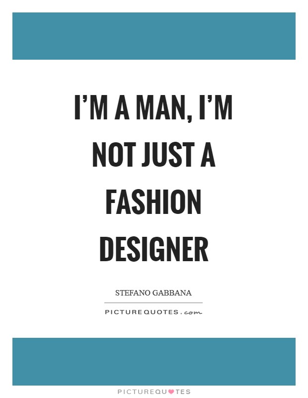 I'm a man, I'm not just a fashion designer Picture Quote #1