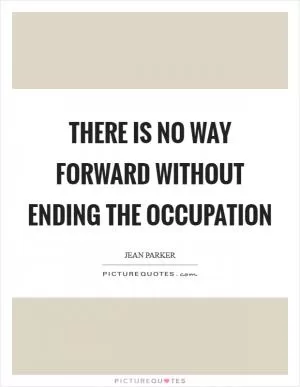 There is no way forward without ending the occupation Picture Quote #1