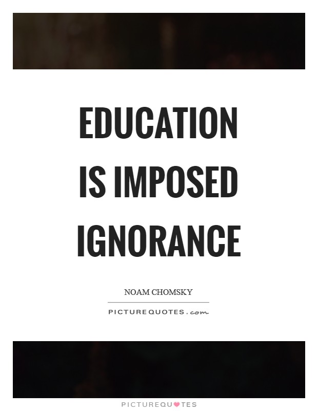 Education is imposed ignorance Picture Quote #1