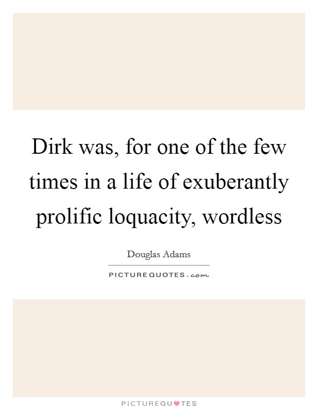 Dirk was, for one of the few times in a life of exuberantly prolific loquacity, wordless Picture Quote #1