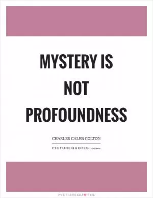 Mystery is not profoundness Picture Quote #1