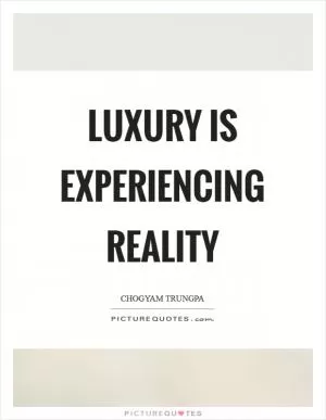 Luxury is experiencing reality Picture Quote #1