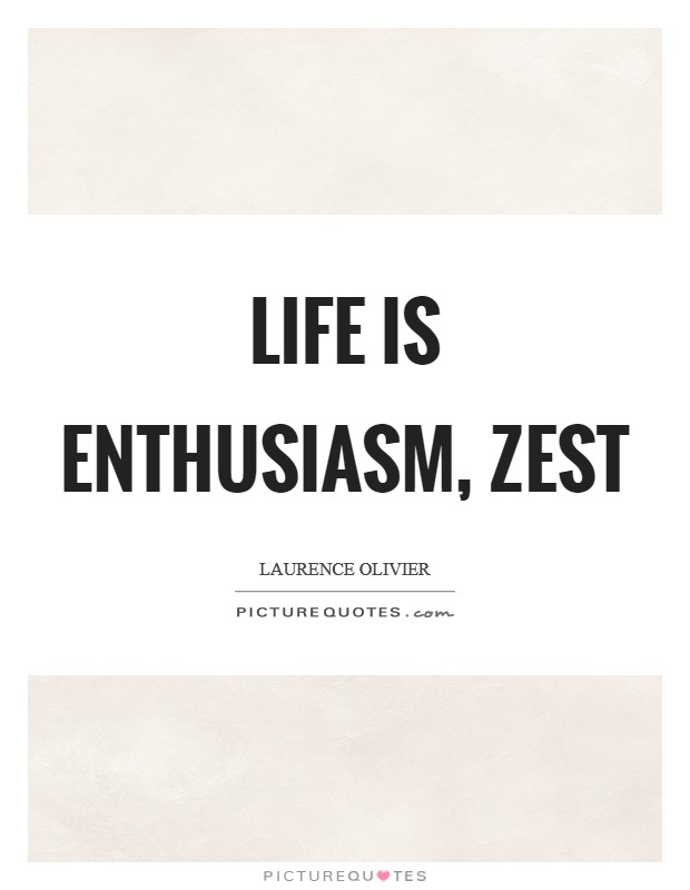 Life is enthusiasm, zest Picture Quote #1