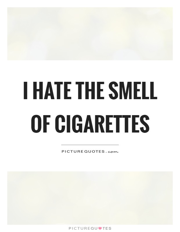 I hate the smell of cigarettes Picture Quote #1