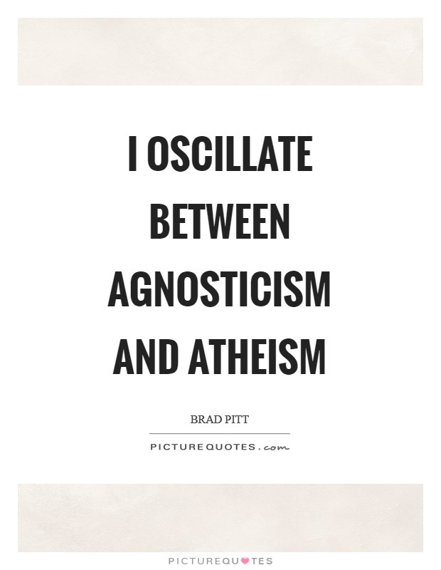I oscillate between agnosticism and atheism Picture Quote #1