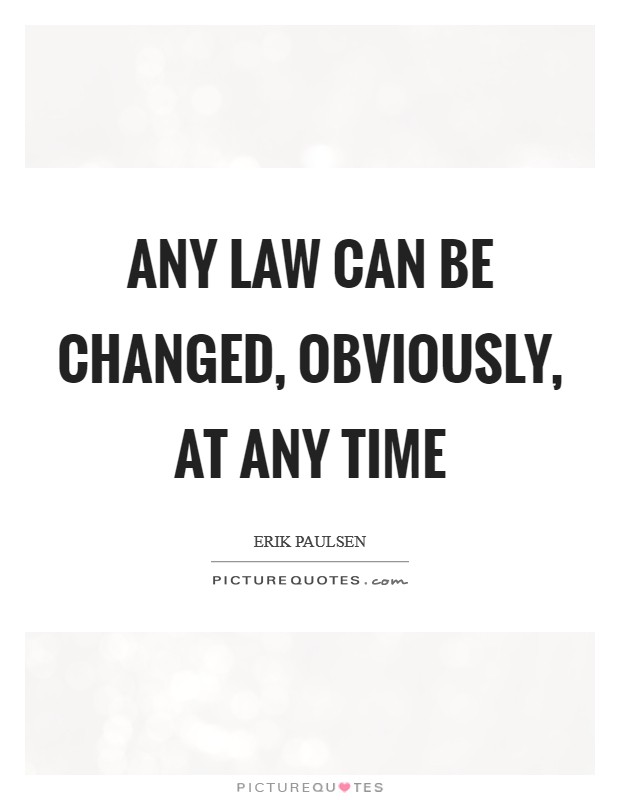 Any law can be changed, obviously, at any time Picture Quote #1