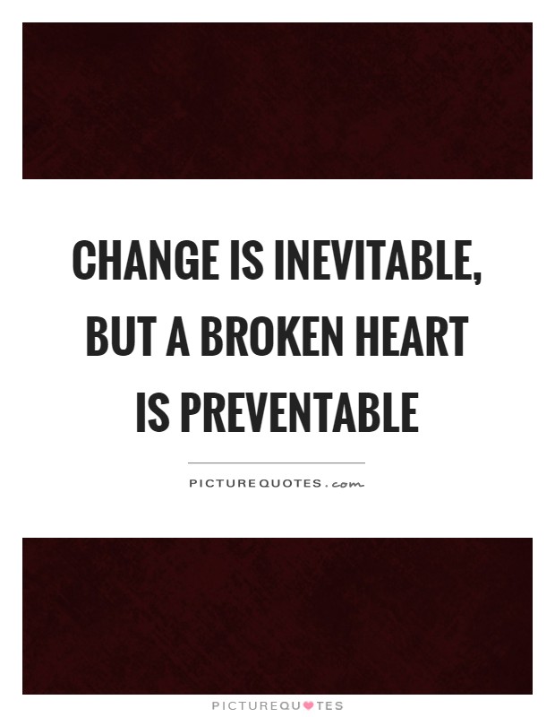 Change is inevitable, but a broken heart is preventable Picture Quote #1