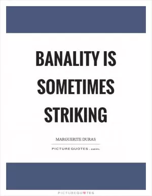 Banality is sometimes striking Picture Quote #1