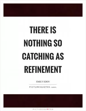 There is nothing so catching as refinement Picture Quote #1