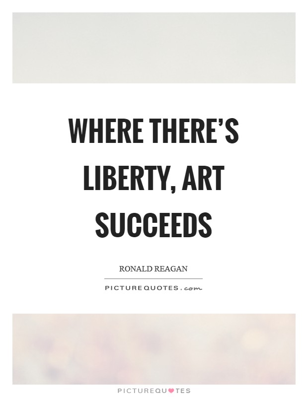 Where there's liberty, art succeeds Picture Quote #1