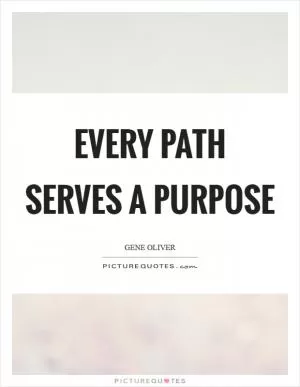 Every path serves a purpose Picture Quote #1