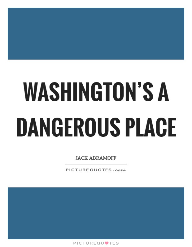 Washington's a dangerous place Picture Quote #1