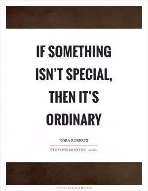 If something isn’t special, then it’s ordinary Picture Quote #1