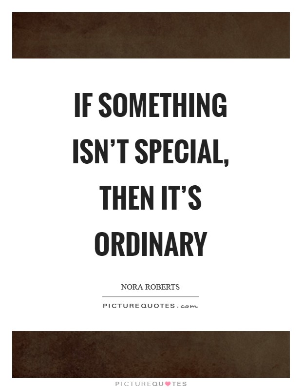If something isn't special, then it's ordinary Picture Quote #1