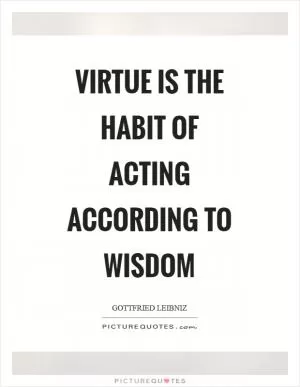 Virtue is the habit of acting according to wisdom Picture Quote #1