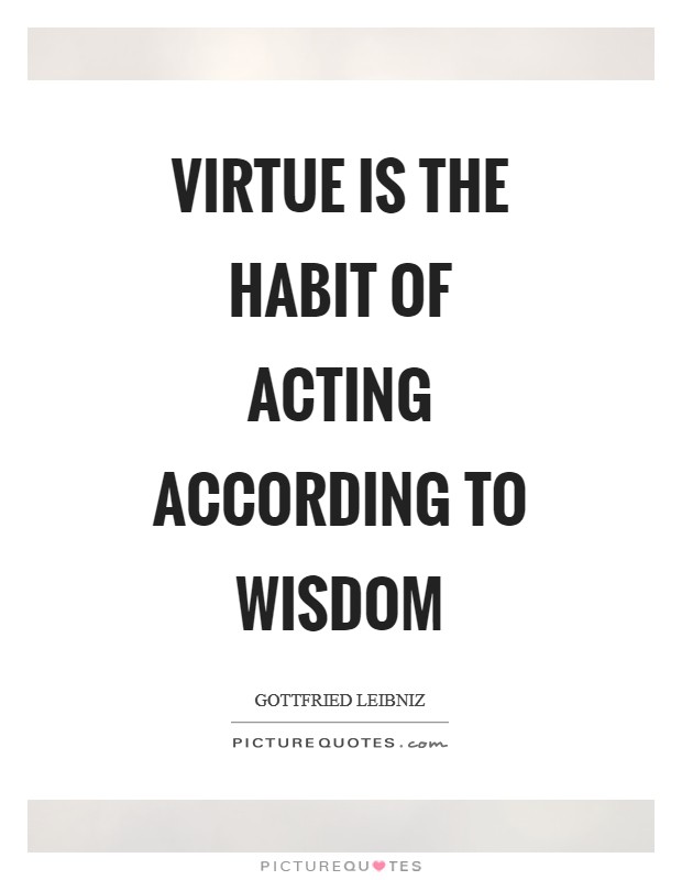 Virtue is the habit of acting according to wisdom Picture Quote #1