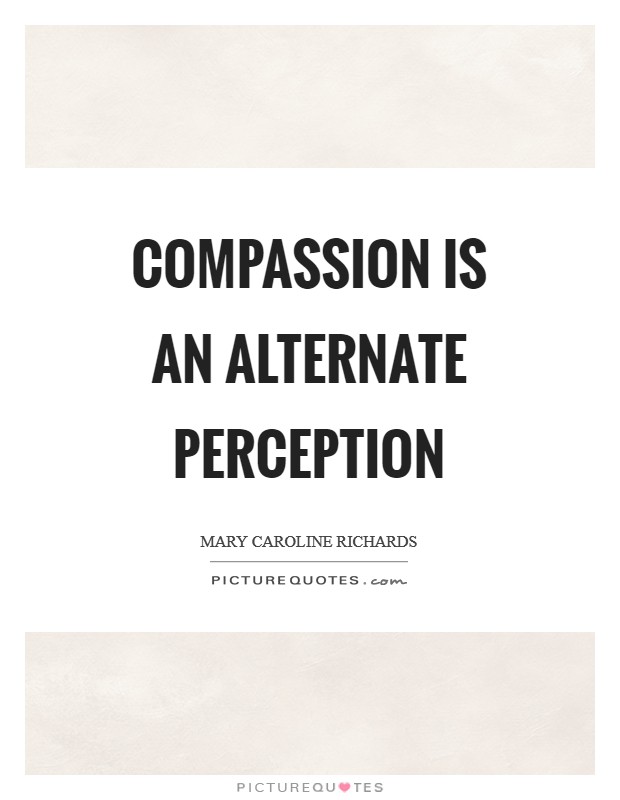Compassion is an alternate perception Picture Quote #1