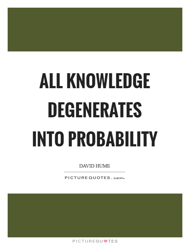 All knowledge degenerates into probability Picture Quote #1