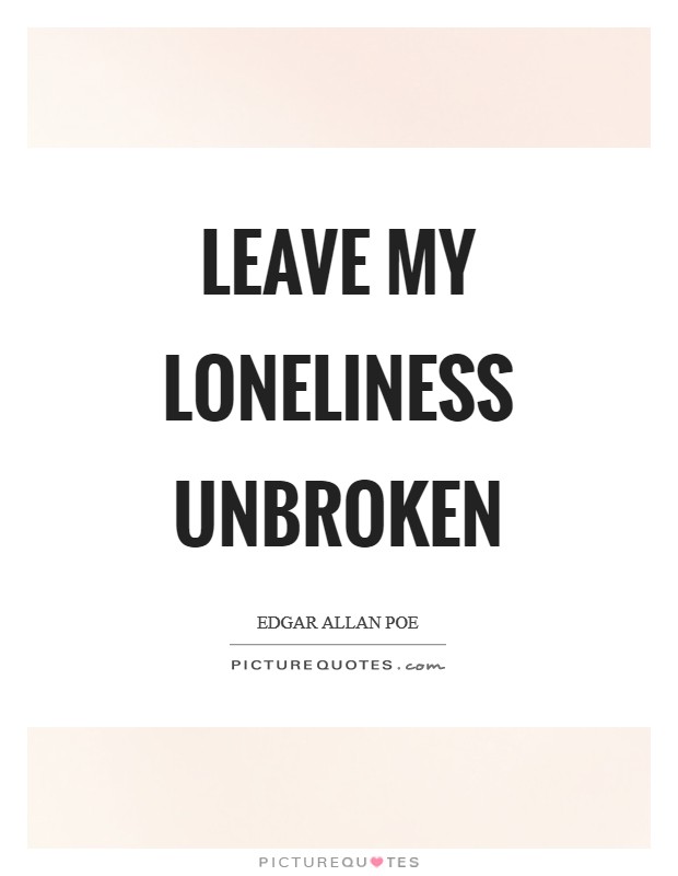 Leave my loneliness unbroken Picture Quote #1