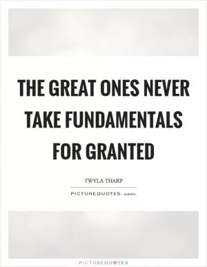 The great ones never take fundamentals for granted Picture Quote #1