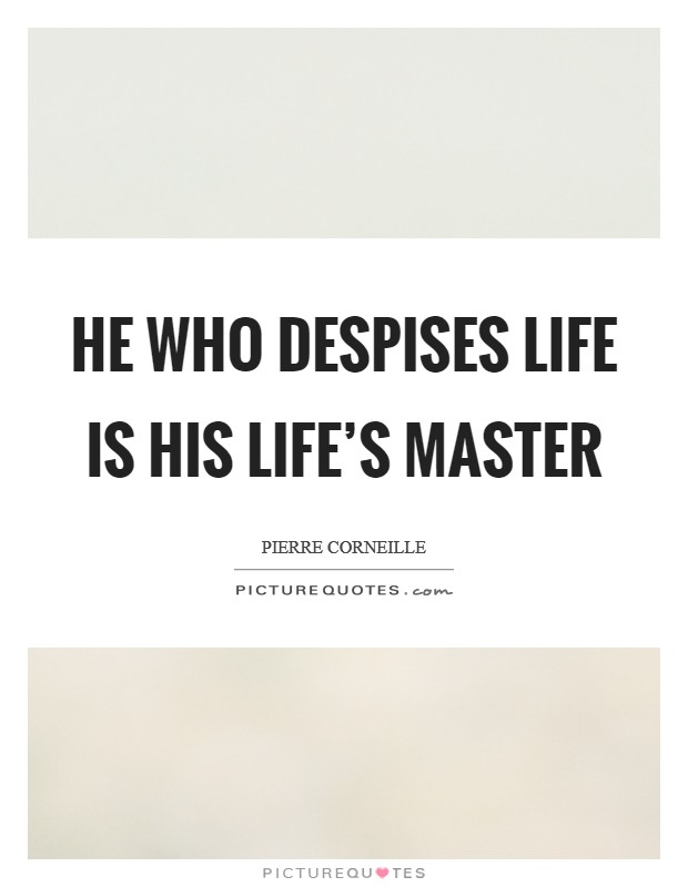 He who despises life is his life's master Picture Quote #1