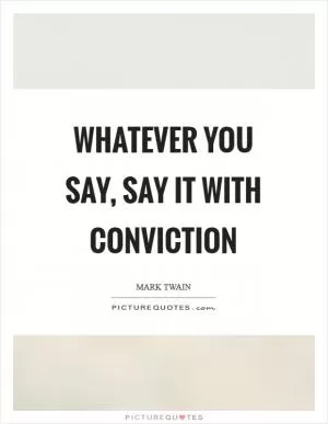 Whatever you say, say it with conviction Picture Quote #1