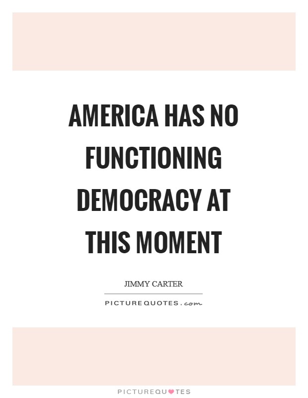 America has no functioning democracy at this moment Picture Quote #1