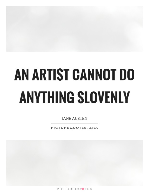 An artist cannot do anything slovenly Picture Quote #1