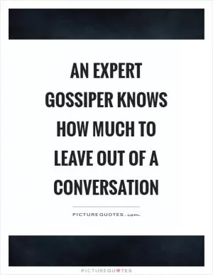 An expert gossiper knows how much to leave out of a conversation Picture Quote #1