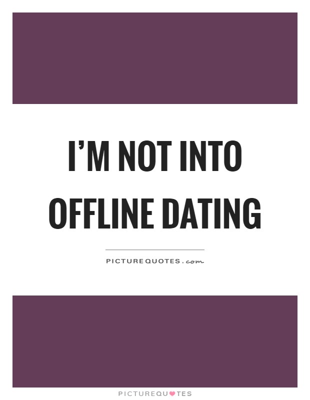 I'm not into offline dating Picture Quote #1